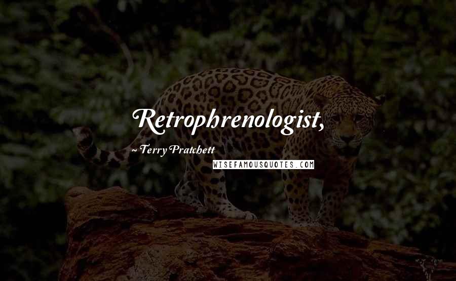Terry Pratchett Quotes: Retrophrenologist,
