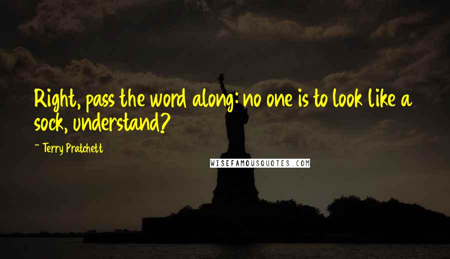 Terry Pratchett Quotes: Right, pass the word along: no one is to look like a sock, understand?