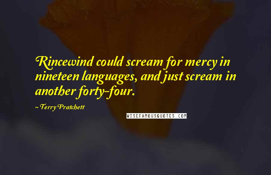 Terry Pratchett Quotes: Rincewind could scream for mercy in nineteen languages, and just scream in another forty-four.