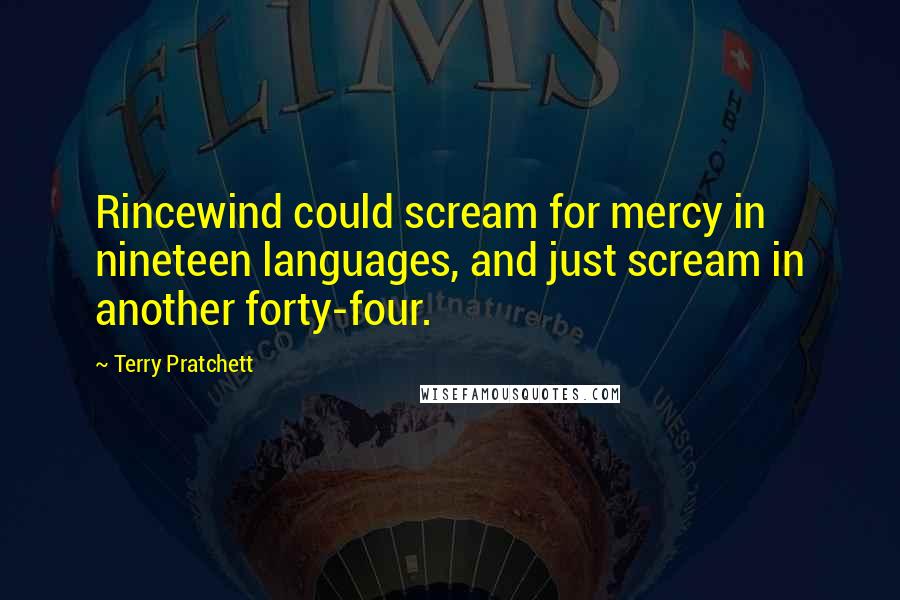 Terry Pratchett Quotes: Rincewind could scream for mercy in nineteen languages, and just scream in another forty-four.