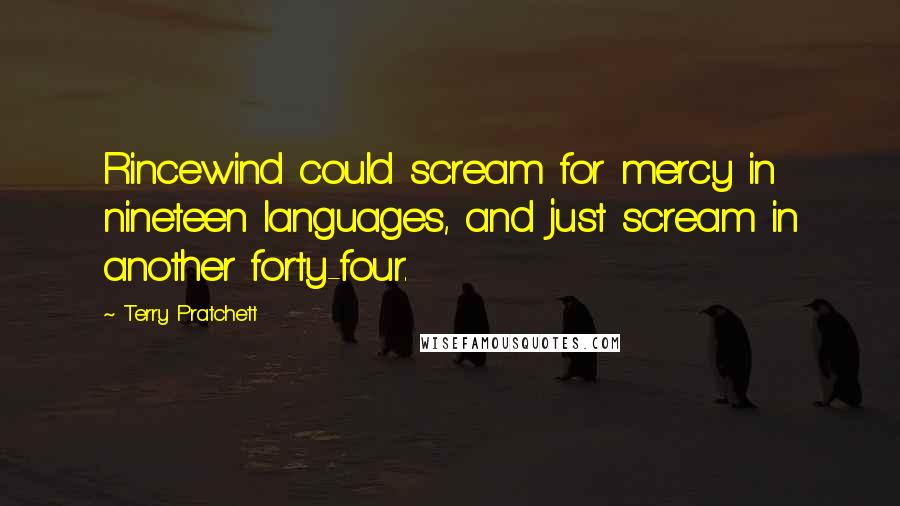 Terry Pratchett Quotes: Rincewind could scream for mercy in nineteen languages, and just scream in another forty-four.