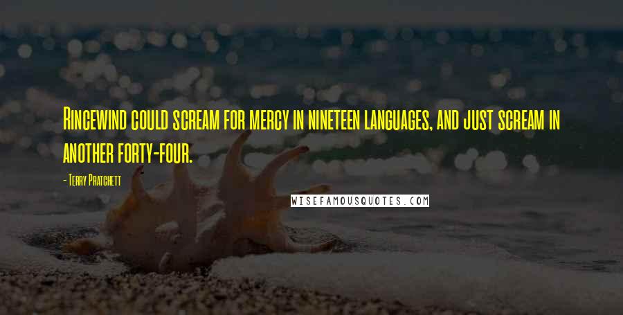 Terry Pratchett Quotes: Rincewind could scream for mercy in nineteen languages, and just scream in another forty-four.