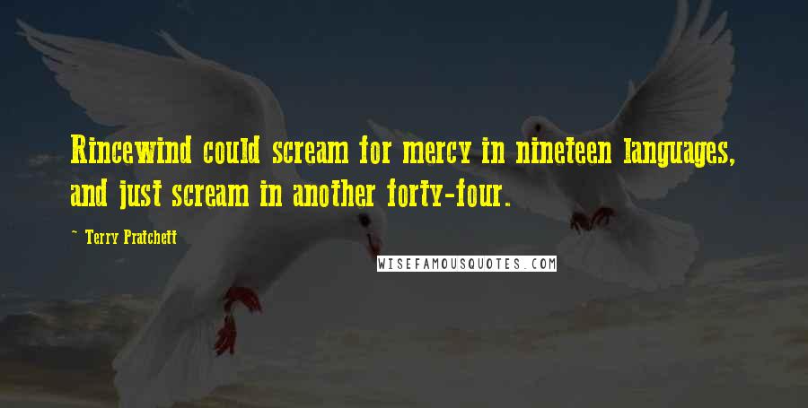 Terry Pratchett Quotes: Rincewind could scream for mercy in nineteen languages, and just scream in another forty-four.