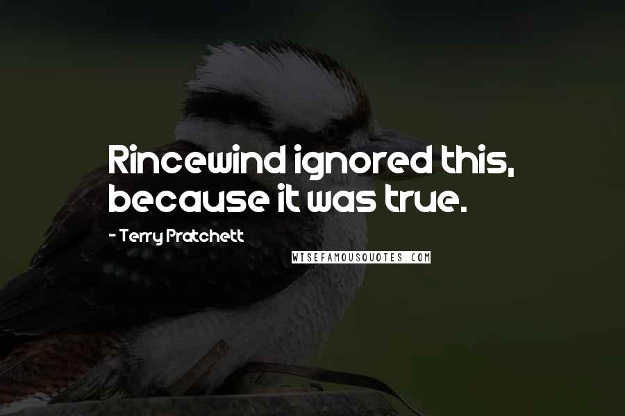 Terry Pratchett Quotes: Rincewind ignored this, because it was true.