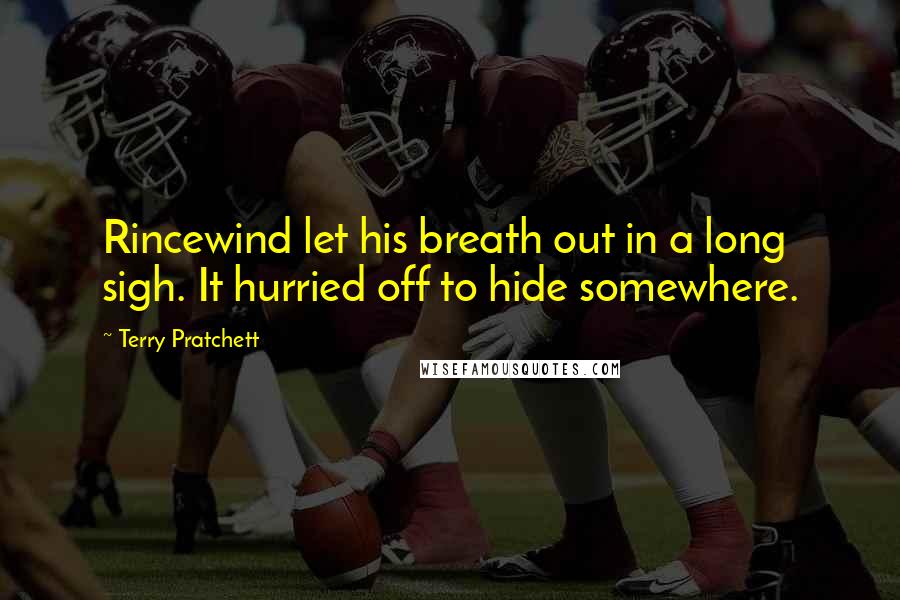 Terry Pratchett Quotes: Rincewind let his breath out in a long sigh. It hurried off to hide somewhere.