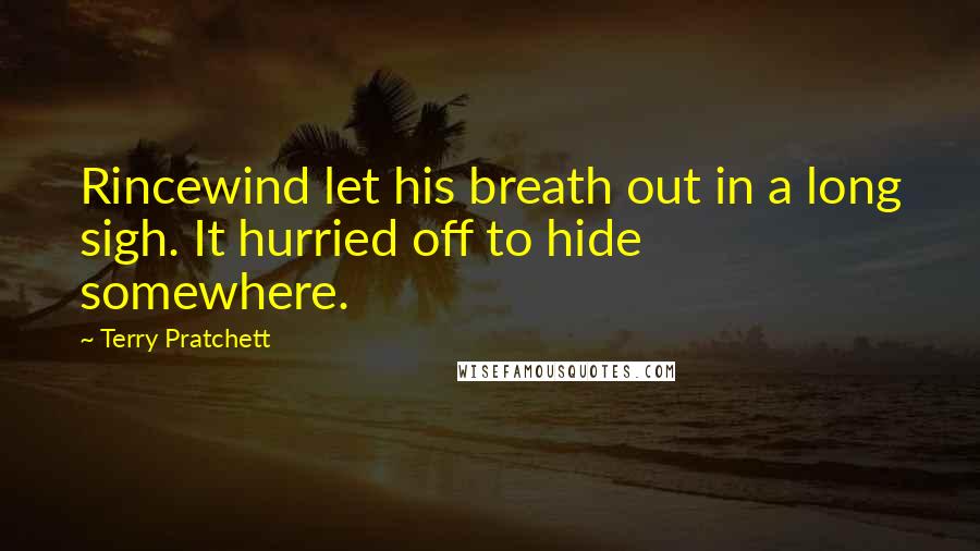 Terry Pratchett Quotes: Rincewind let his breath out in a long sigh. It hurried off to hide somewhere.