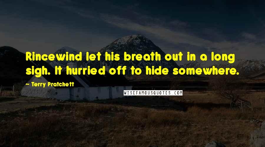 Terry Pratchett Quotes: Rincewind let his breath out in a long sigh. It hurried off to hide somewhere.