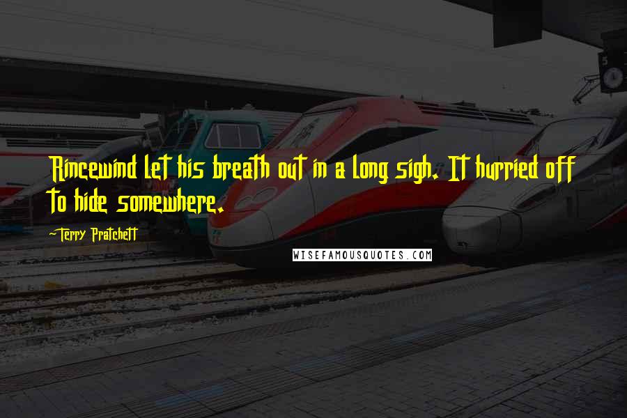 Terry Pratchett Quotes: Rincewind let his breath out in a long sigh. It hurried off to hide somewhere.