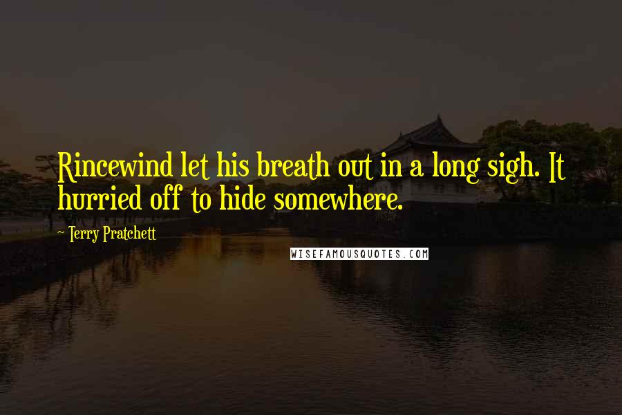Terry Pratchett Quotes: Rincewind let his breath out in a long sigh. It hurried off to hide somewhere.
