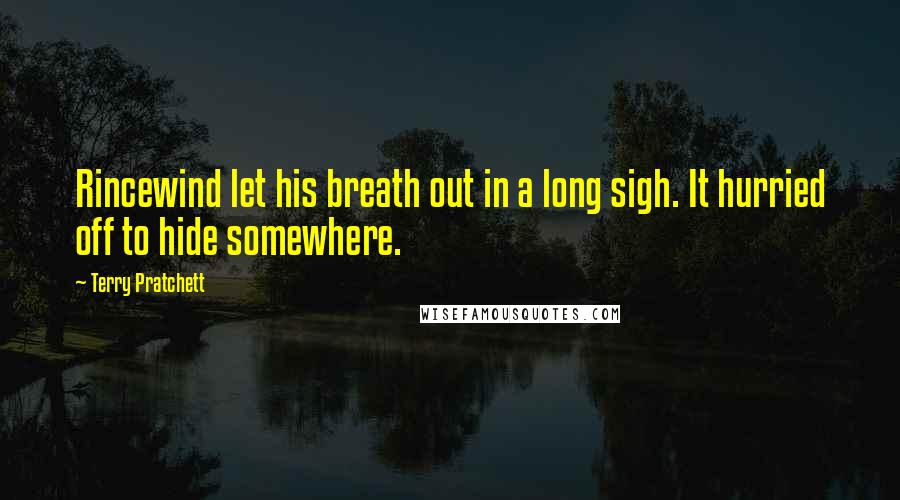 Terry Pratchett Quotes: Rincewind let his breath out in a long sigh. It hurried off to hide somewhere.