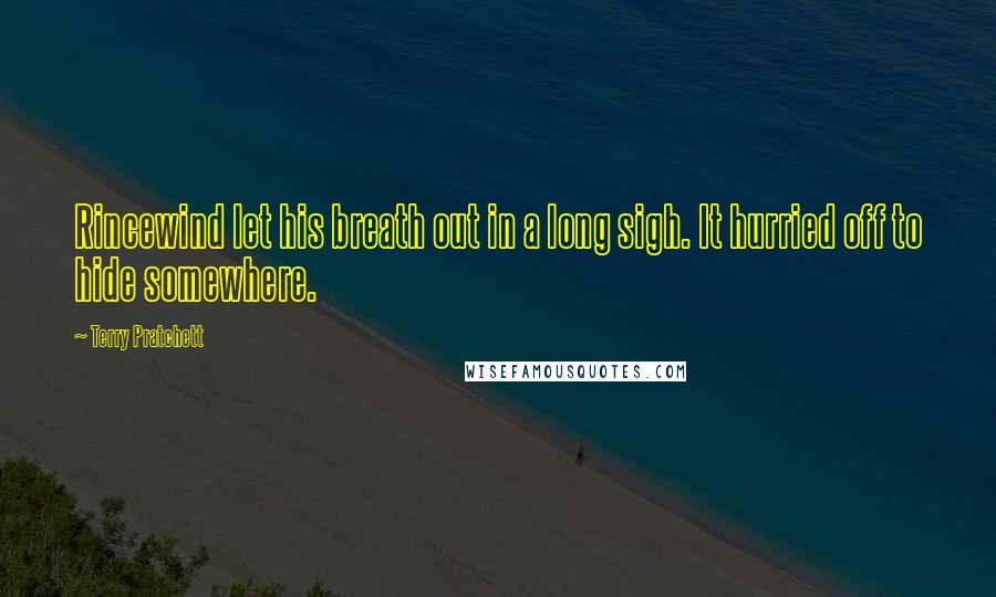 Terry Pratchett Quotes: Rincewind let his breath out in a long sigh. It hurried off to hide somewhere.