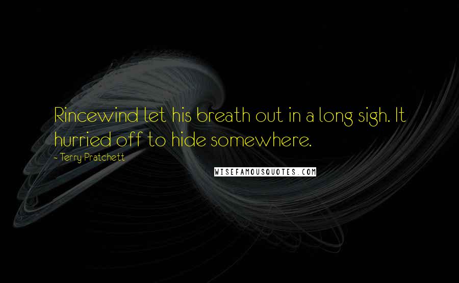 Terry Pratchett Quotes: Rincewind let his breath out in a long sigh. It hurried off to hide somewhere.