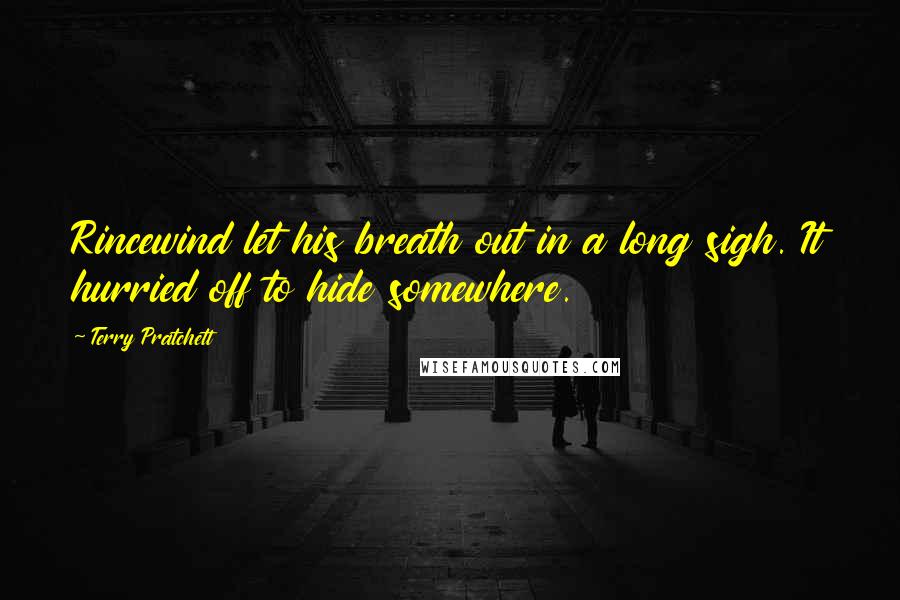 Terry Pratchett Quotes: Rincewind let his breath out in a long sigh. It hurried off to hide somewhere.