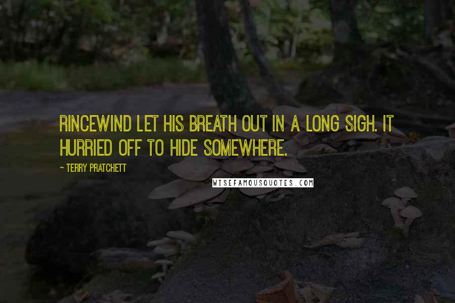 Terry Pratchett Quotes: Rincewind let his breath out in a long sigh. It hurried off to hide somewhere.