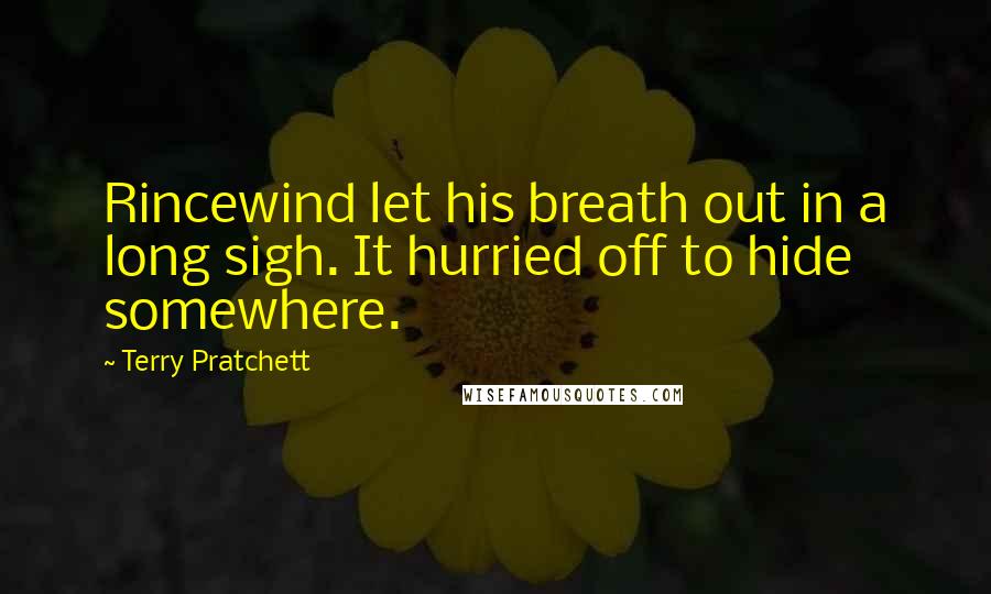 Terry Pratchett Quotes: Rincewind let his breath out in a long sigh. It hurried off to hide somewhere.