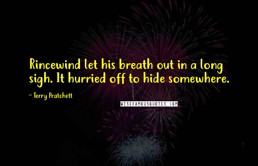 Terry Pratchett Quotes: Rincewind let his breath out in a long sigh. It hurried off to hide somewhere.