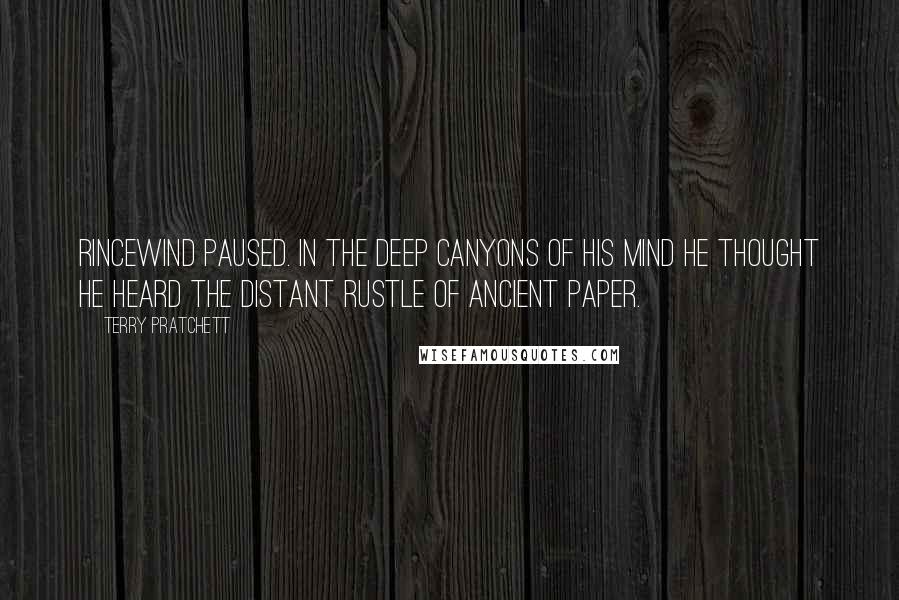 Terry Pratchett Quotes: Rincewind paused. In the deep canyons of his mind he thought he heard the distant rustle of ancient paper.