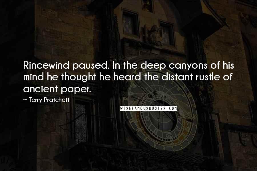 Terry Pratchett Quotes: Rincewind paused. In the deep canyons of his mind he thought he heard the distant rustle of ancient paper.