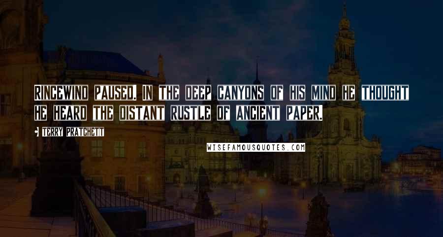 Terry Pratchett Quotes: Rincewind paused. In the deep canyons of his mind he thought he heard the distant rustle of ancient paper.