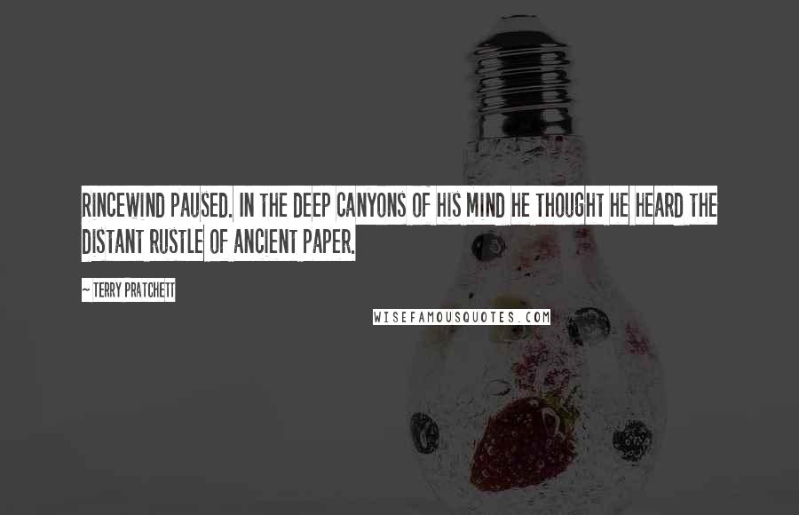 Terry Pratchett Quotes: Rincewind paused. In the deep canyons of his mind he thought he heard the distant rustle of ancient paper.