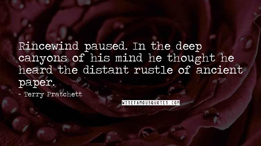 Terry Pratchett Quotes: Rincewind paused. In the deep canyons of his mind he thought he heard the distant rustle of ancient paper.