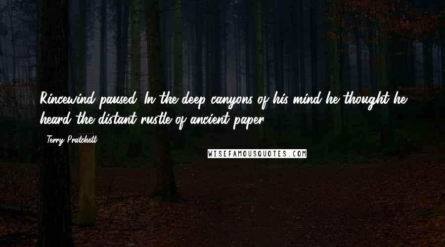 Terry Pratchett Quotes: Rincewind paused. In the deep canyons of his mind he thought he heard the distant rustle of ancient paper.