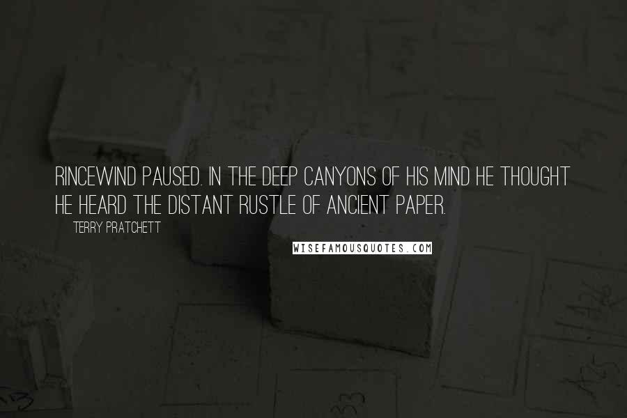 Terry Pratchett Quotes: Rincewind paused. In the deep canyons of his mind he thought he heard the distant rustle of ancient paper.