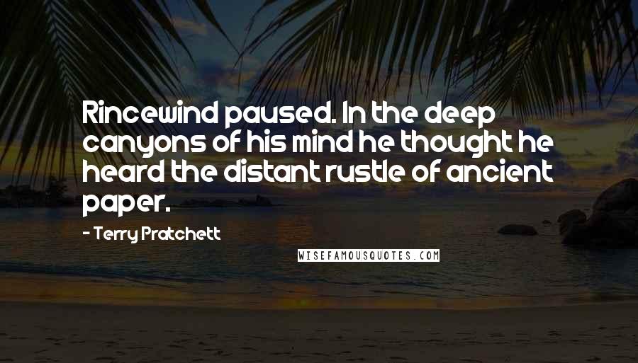 Terry Pratchett Quotes: Rincewind paused. In the deep canyons of his mind he thought he heard the distant rustle of ancient paper.