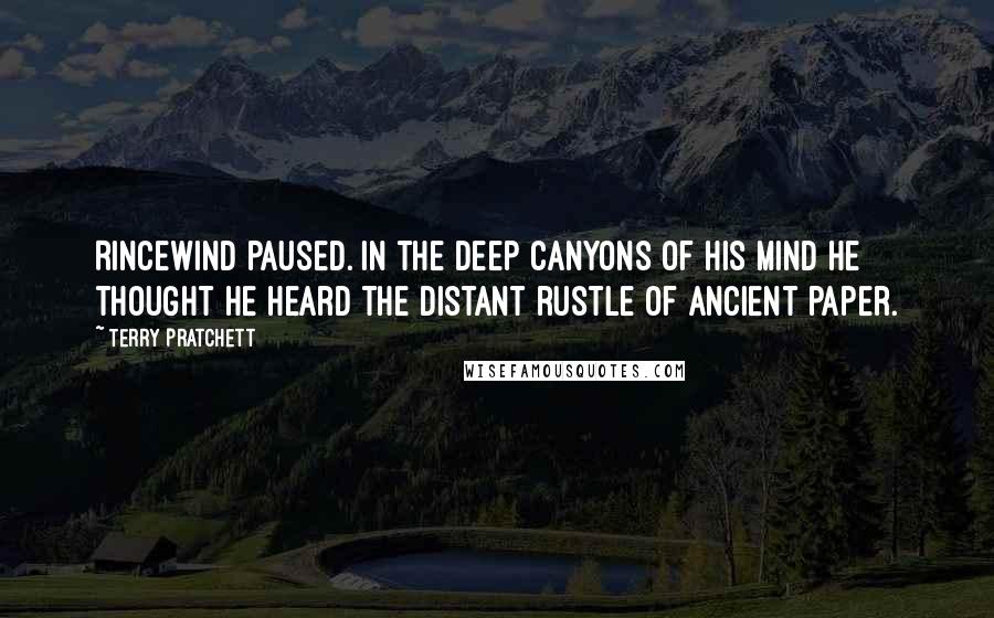 Terry Pratchett Quotes: Rincewind paused. In the deep canyons of his mind he thought he heard the distant rustle of ancient paper.