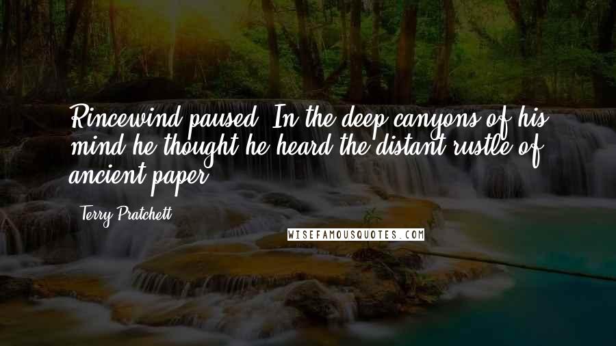 Terry Pratchett Quotes: Rincewind paused. In the deep canyons of his mind he thought he heard the distant rustle of ancient paper.