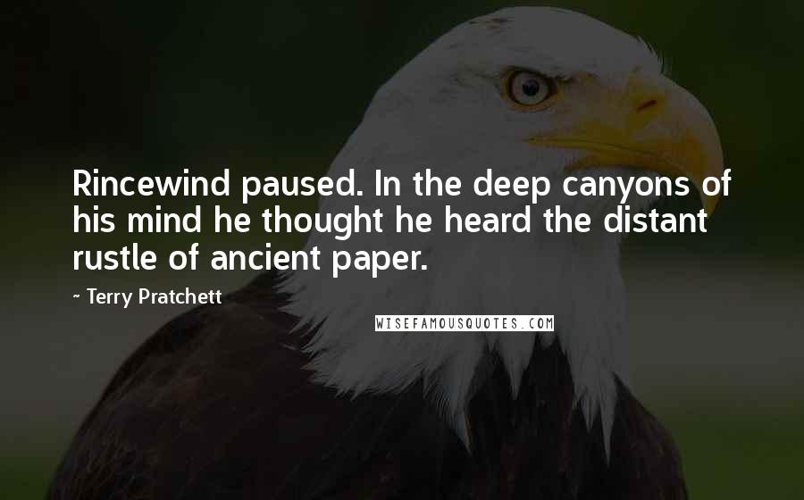 Terry Pratchett Quotes: Rincewind paused. In the deep canyons of his mind he thought he heard the distant rustle of ancient paper.