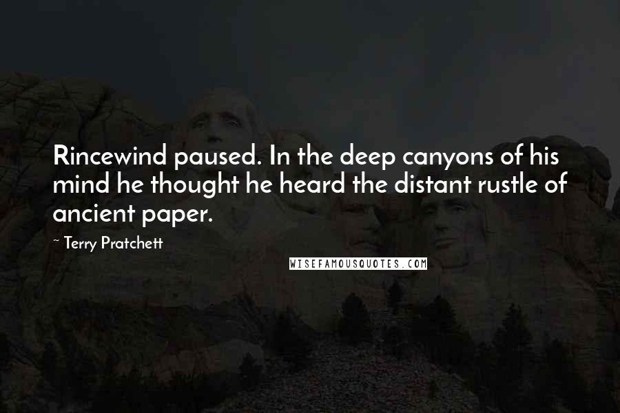 Terry Pratchett Quotes: Rincewind paused. In the deep canyons of his mind he thought he heard the distant rustle of ancient paper.