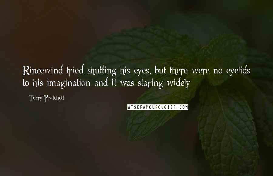 Terry Pratchett Quotes: Rincewind tried shutting his eyes, but there were no eyelids to his imagination and it was staring widely