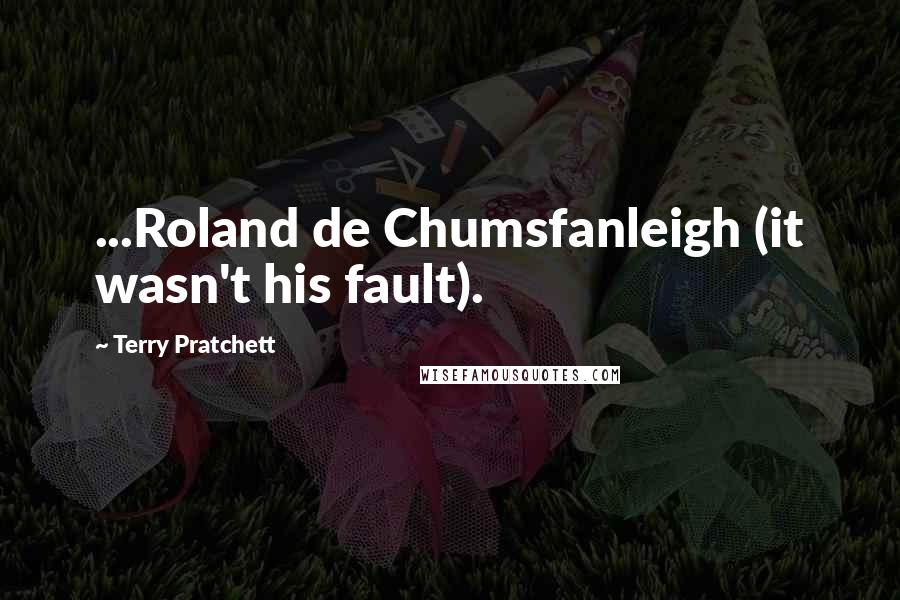Terry Pratchett Quotes: ...Roland de Chumsfanleigh (it wasn't his fault).