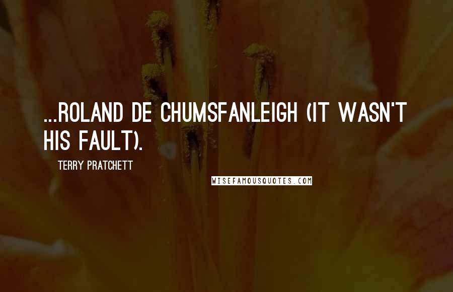 Terry Pratchett Quotes: ...Roland de Chumsfanleigh (it wasn't his fault).
