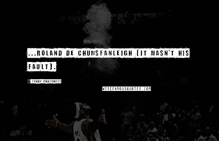 Terry Pratchett Quotes: ...Roland de Chumsfanleigh (it wasn't his fault).