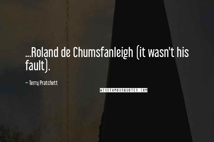 Terry Pratchett Quotes: ...Roland de Chumsfanleigh (it wasn't his fault).