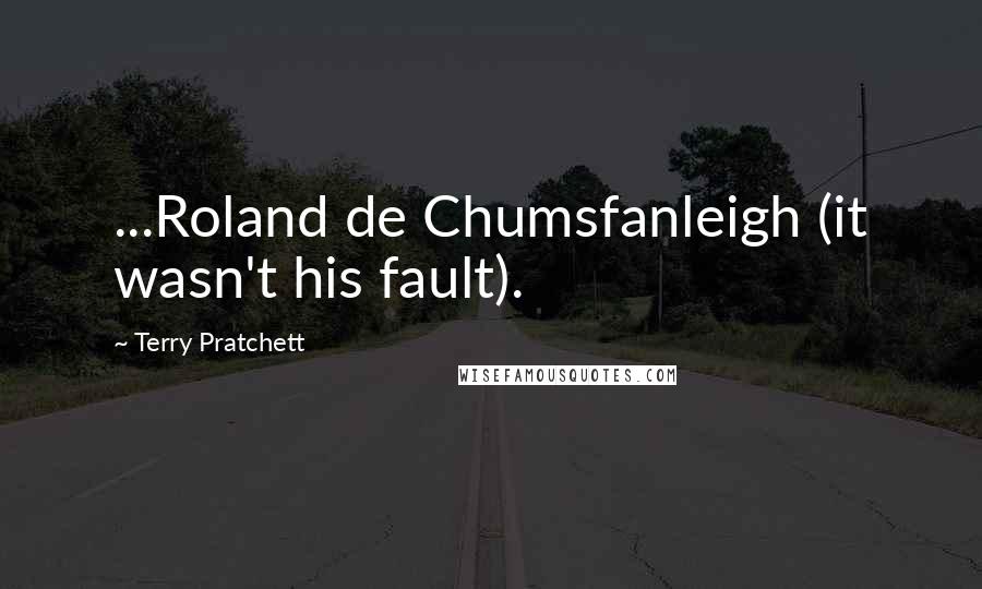 Terry Pratchett Quotes: ...Roland de Chumsfanleigh (it wasn't his fault).