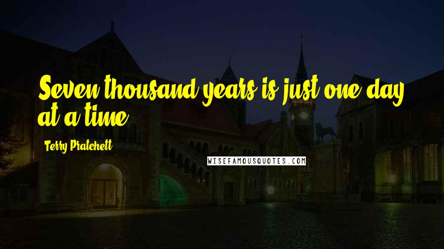 Terry Pratchett Quotes: Seven thousand years is just one day at a time