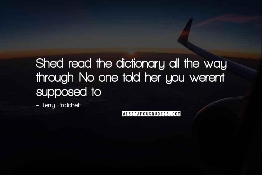 Terry Pratchett Quotes: She'd read the dictionary all the way through. No one told her you weren't supposed to.