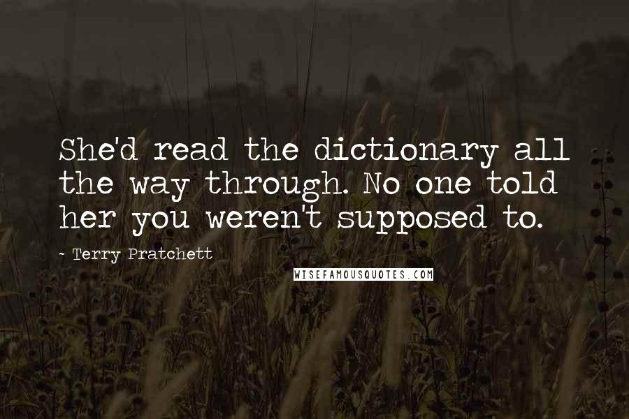 Terry Pratchett Quotes: She'd read the dictionary all the way through. No one told her you weren't supposed to.