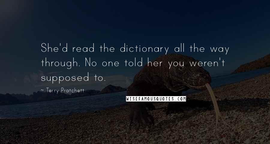 Terry Pratchett Quotes: She'd read the dictionary all the way through. No one told her you weren't supposed to.