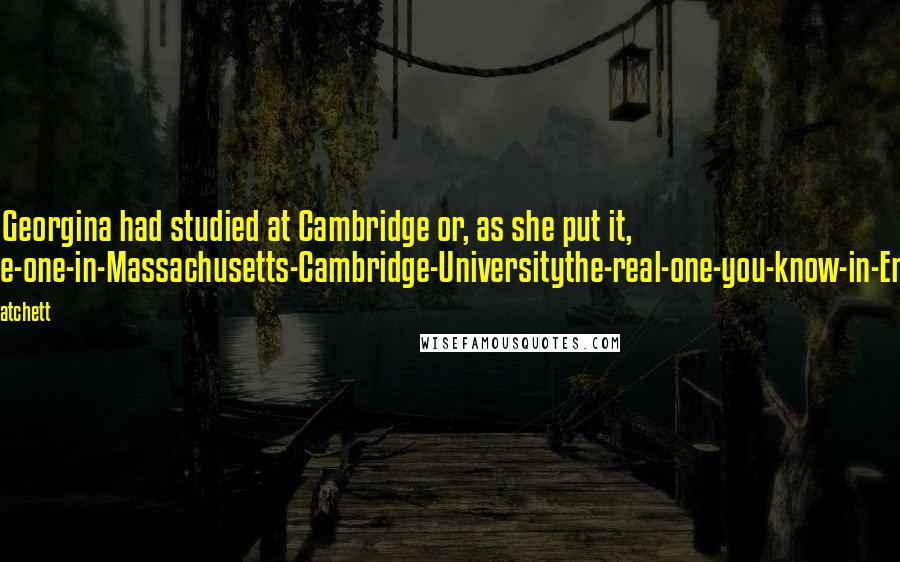 Terry Pratchett Quotes: Sister Georgina had studied at Cambridge or, as she put it, 'Not-the-one-in-Massachusetts-Cambridge-Universitythe-real-one-you-know-in-England.