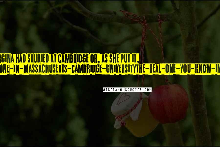 Terry Pratchett Quotes: Sister Georgina had studied at Cambridge or, as she put it, 'Not-the-one-in-Massachusetts-Cambridge-Universitythe-real-one-you-know-in-England.