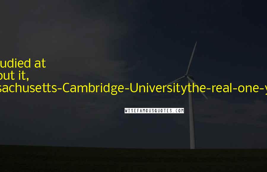 Terry Pratchett Quotes: Sister Georgina had studied at Cambridge or, as she put it, 'Not-the-one-in-Massachusetts-Cambridge-Universitythe-real-one-you-know-in-England.