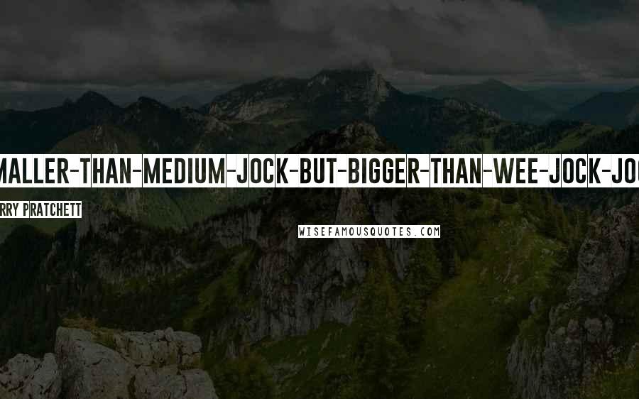 Terry Pratchett Quotes: Smaller-than-Medium-Jock-but-bigger-than-Wee-Jock-Jock