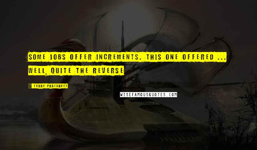 Terry Pratchett Quotes: Some jobs offer increments. This one offered ... well, quite the reverse