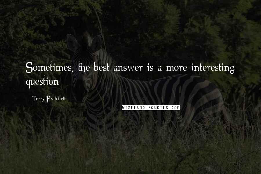 Terry Pratchett Quotes: Sometimes, the best answer is a more interesting question