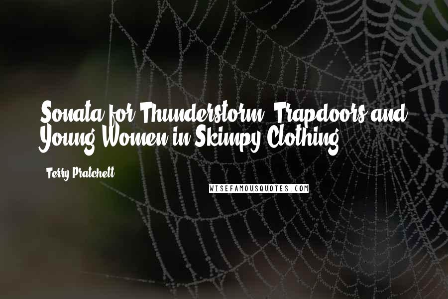 Terry Pratchett Quotes: Sonata for Thunderstorm, Trapdoors and Young Women in Skimpy Clothing.