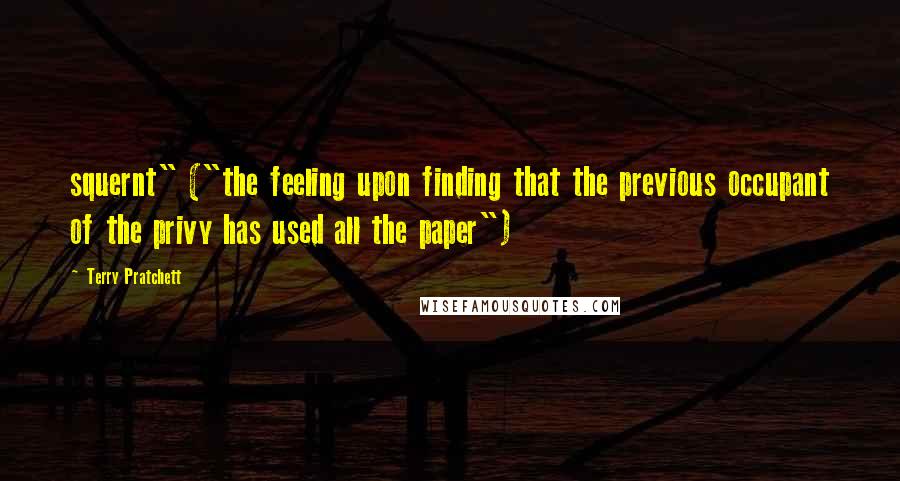 Terry Pratchett Quotes: squernt" ("the feeling upon finding that the previous occupant of the privy has used all the paper")